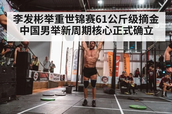李发彬举重世锦赛61公斤级摘金 中国男举新周期核心正式确立